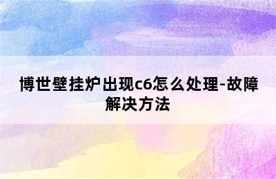 博世壁挂炉出现c6怎么处理-故障解决方法