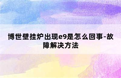 博世壁挂炉出现e9是怎么回事-故障解决方法