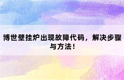 博世壁挂炉出现故障代码，解决步骤与方法！