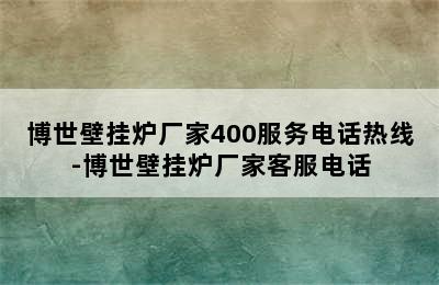 博世壁挂炉厂家400服务电话热线-博世壁挂炉厂家客服电话