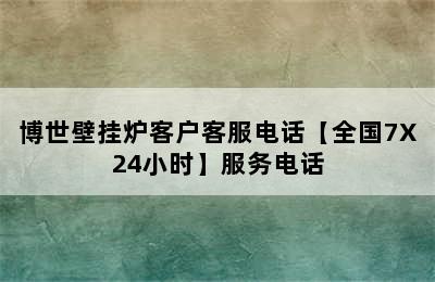 博世壁挂炉客户客服电话【全国7X24小时】服务电话