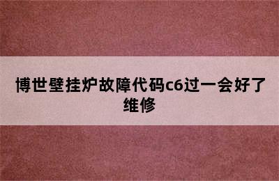 博世壁挂炉故障代码c6过一会好了维修