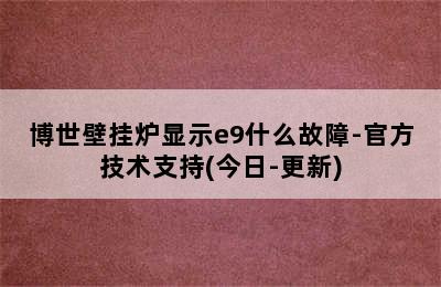 博世壁挂炉显示e9什么故障-官方技术支持(今日-更新)