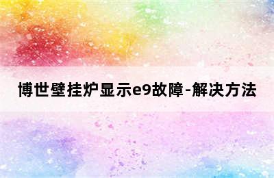 博世壁挂炉显示e9故障-解决方法