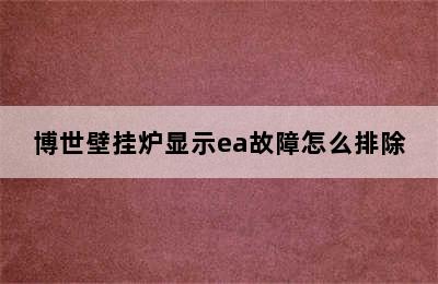 博世壁挂炉显示ea故障怎么排除