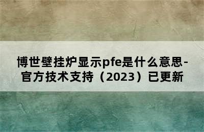 博世壁挂炉显示pfe是什么意思-官方技术支持（2023）已更新