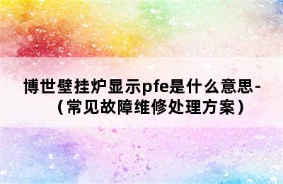 博世壁挂炉显示pfe是什么意思-（常见故障维修处理方案）