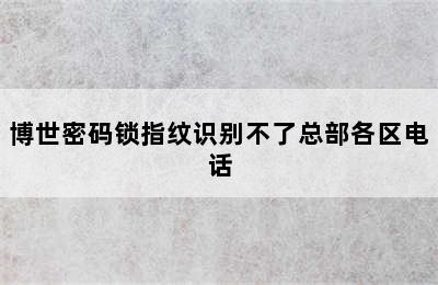 博世密码锁指纹识别不了总部各区电话