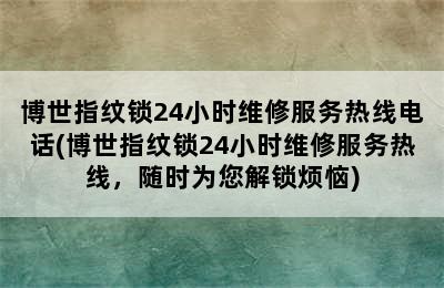 博世指纹锁24小时维修服务热线电话(博世指纹锁24小时维修服务热线，随时为您解锁烦恼)