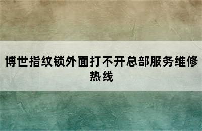 博世指纹锁外面打不开总部服务维修热线