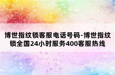 博世指纹锁客服电话号码-博世指纹锁全国24小时服务400客服热线