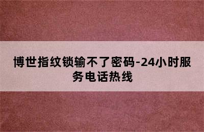 博世指纹锁输不了密码-24小时服务电话热线