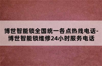 博世智能锁全国统一各点热线电话-博世智能锁维修24小时服务电话