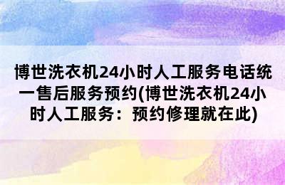 博世洗衣机24小时人工服务电话统一售后服务预约(博世洗衣机24小时人工服务：预约修理就在此)