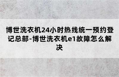 博世洗衣机24小时热线统一预约登记总部-博世洗衣机e1故障怎么解决