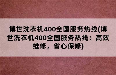 博世洗衣机400全国服务热线(博世洗衣机400全国服务热线：高效维修，省心保修)