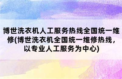 博世洗衣机人工服务热线全国统一维修(博世洗衣机全国统一维修热线，以专业人工服务为中心)