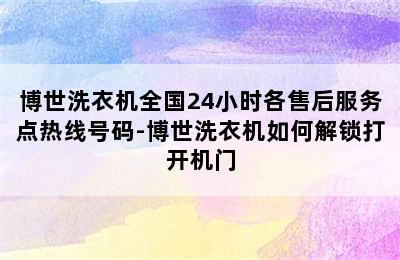 博世洗衣机全国24小时各售后服务点热线号码-博世洗衣机如何解锁打开机门