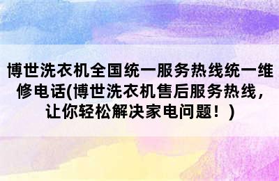 博世洗衣机全国统一服务热线统一维修电话(博世洗衣机售后服务热线，让你轻松解决家电问题！)