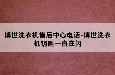 博世洗衣机售后中心电话-博世洗衣机钥匙一直在闪