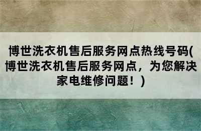 博世洗衣机售后服务网点热线号码(博世洗衣机售后服务网点，为您解决家电维修问题！)