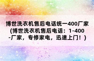 博世洗衣机售后电话统一400厂家(博世洗衣机售后电话：1-400-厂家，专修家电，迅速上门！)