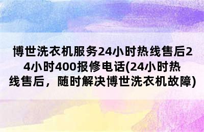 博世洗衣机服务24小时热线售后24小时400报修电话(24小时热线售后，随时解决博世洗衣机故障)