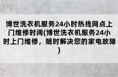 博世洗衣机服务24小时热线网点上门维修时间(博世洗衣机服务24小时上门维修，随时解决您的家电故障)