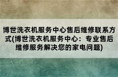 博世洗衣机服务中心售后维修联系方式(博世洗衣机服务中心：专业售后维修服务解决您的家电问题)