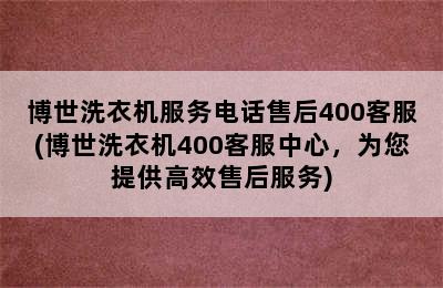 博世洗衣机服务电话售后400客服(博世洗衣机400客服中心，为您提供高效售后服务)