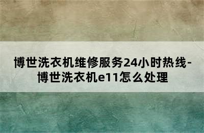 博世洗衣机维修服务24小时热线-博世洗衣机e11怎么处理