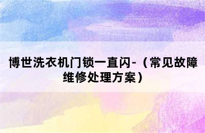 博世洗衣机门锁一直闪-（常见故障维修处理方案）