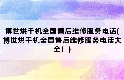 博世烘干机全国售后维修服务电话(博世烘干机全国售后维修服务电话大全！)