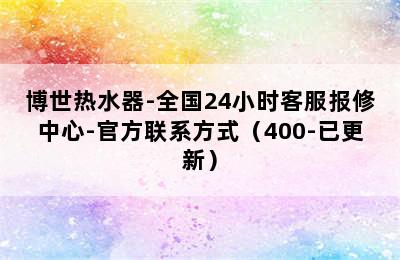 博世热水器-全国24小时客服报修中心-官方联系方式（400-已更新）