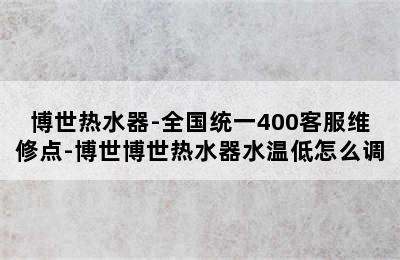 博世热水器-全国统一400客服维修点-博世博世热水器水温低怎么调