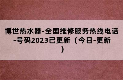 博世热水器-全国维修服务热线电话-号码2023已更新（今日-更新）