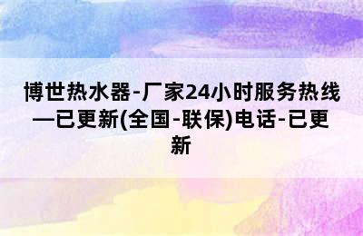 博世热水器-厂家24小时服务热线—已更新(全国-联保)电话-已更新