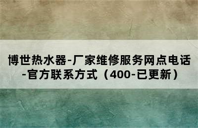 博世热水器-厂家维修服务网点电话-官方联系方式（400-已更新）