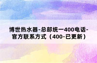 博世热水器-总部统一400电话-官方联系方式（400-已更新）