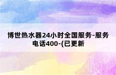 博世热水器24小时全国服务-服务电话400-(已更新