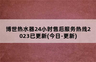 博世热水器24小时售后服务热线2023已更新(今日-更新)