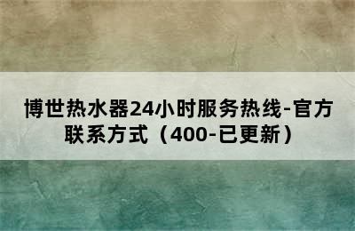 博世热水器24小时服务热线-官方联系方式（400-已更新）