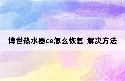 博世热水器ce怎么恢复-解决方法