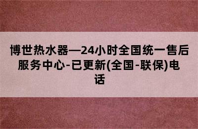 博世热水器—24小时全国统一售后服务中心-已更新(全国-联保)电话