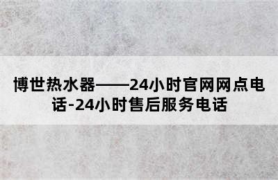 博世热水器——24小时官网网点电话-24小时售后服务电话