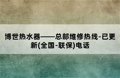 博世热水器——总部维修热线-已更新(全国-联保)电话