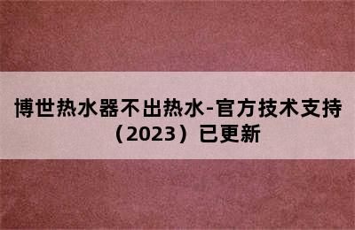 博世热水器不出热水-官方技术支持（2023）已更新