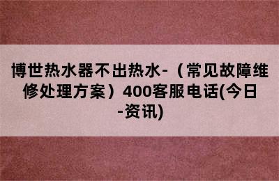 博世热水器不出热水-（常见故障维修处理方案）400客服电话(今日-资讯)