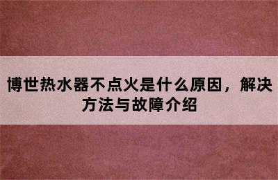 博世热水器不点火是什么原因，解决方法与故障介绍