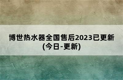 博世热水器全国售后2023已更新(今日-更新)